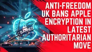 Authoritarian UK Government Forces Apple to Withdraw Encryption