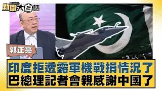 印度拒透露軍機戰損情況了 巴總理記者會親感謝中國了【#新聞大白話】20250512-11｜#郭正亮 #李大中 #張延廷