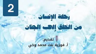 رحـلـة الإنـســان مـن الخـلـق إلى الجِنــــان (2) - اللقـاء الثــانـي