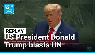 Replay: US President Donald Trump blasts UN at General Assembly &bull; FRANCE 24 English