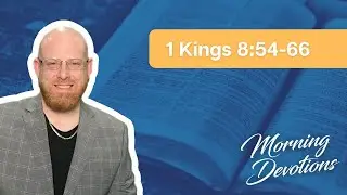 3/28/24 Devotion- 1 Kings 8:54-66- Pastor Chris Hart