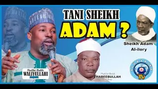 Tani Sheikh Adam? | Who is Sheikh Adam Al-Ilory? | Ustaz Atayese Jakmal Omo Baba Lagege