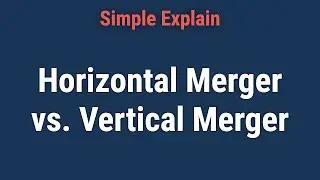 Understanding Horizontal Merger vs. Vertical Merger