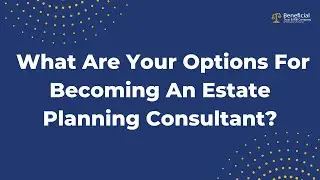 What Are Your Options For Becoming An Estate Planning Consultant? Finding Your Best Route