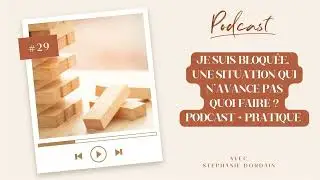 Comment sortir d&rsquo;une situation bloqu&eacute;e ? Podcast + Pratique
