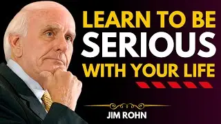 Learn To Be Serious With Your Life | Jim Rohn's Powerful Life Lessons