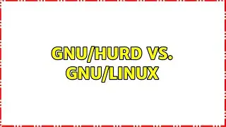 GNU/Hurd vs. GNU/Linux (3 Solutions!!)