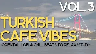 Turkish Caf&eacute; Vibes Vol. 3 | Oriental Lofi & Chill Beats to Relax/Study