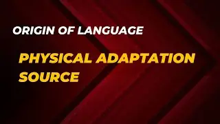 Physical Adaptation Source | Origin of Language Lecture 4