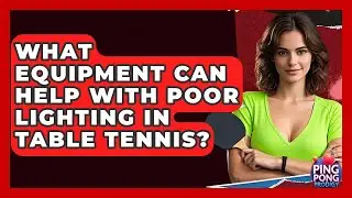 What Equipment Can Help With Poor Lighting In Table Tennis? - Ping Pong Prodigy