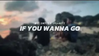 NOT EMPTY - IF YOU WANNA GO (FEAT. JPLANETz)