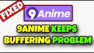 How To Fix 9anime Keep Buffering Problem