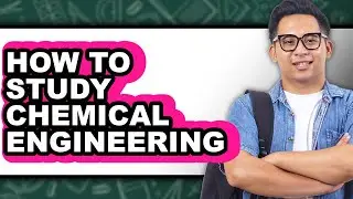 How to Study Chemical Engineering (Full Guide)