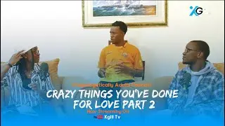 CRAZY THINGS YOU'VE DONE FOR LOVE PART 2 ~Unapologetically Adults Podcast.