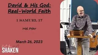 David & His God: Real-World Faith (1 Samuel 17) - Pastor Mel Fehr | Not Be Shaken | March 26, 2023