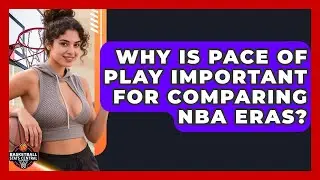 Why Is Pace Of Play Important For Comparing NBA Eras? - Basketball Stats Central