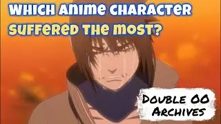 Which Anime Character Suffered the Most? | Double OO Archives