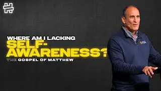 Where Am I Lacking Self-Awareness? // Matthew Bible Study // Bill Moore
