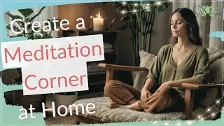 Creating a Relaxing Space: How to Set Up a Cozy Meditation Corner at Home