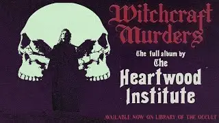 The Heartwood Institute - Witchcraft Murders (Full Album)