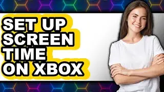 How to Set Up Screen Time on Xbox (Easy Method)