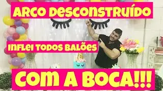 FIZ UM ARCO DESCONSTRUÍDO - INFLANDO TODOS BALÕES COM A BOCA!