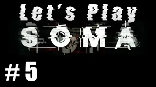 Let's Play SOMA (part 5 - Don't Look At It! [blind])