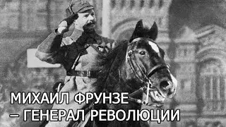 Михаил Фрунзе &ndash; генерал революции
