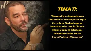 Tema 17: Reacendimento do Charuto, Correção da Queima, Cinza, Intervalo e Intensidade das baforadas.