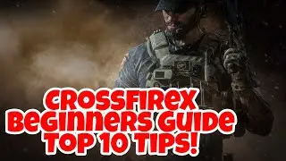 CROSSFIREX - BEGINNERS GUIDE - TOP 10 TIPS!
