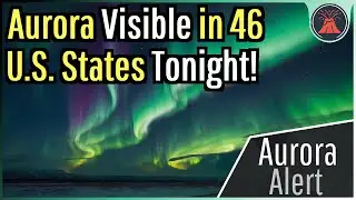 Aurora Alert; Expect to See Aurora in 46 U.S. States Tonight!