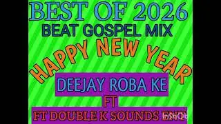 🔥BEST OF 2026 BEAT GOSPEL MIX(HAPPY NEW YEAR) 🎊🎊DJ ROBA KE POWER BY DOUBLE K SOUNDS ENT