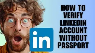 Как подтвердить учетную запись LinkedIn без паспорта (Руководство по проверке)