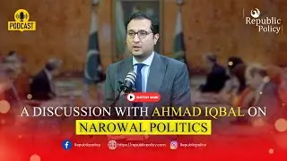 A Discussion with Ahmad Iqbal on Narowal&nbsp;Politics | Republic Policy