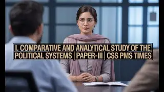 I. Comparative and Analytical Study of the Political Systems | PAPER-II | CSS PMS TIMES
