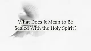 What Does It Mean to Be Sealed With the Holy Spirit? | Q&A