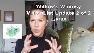 Willow's Whimsy VisionList Update 2 of 2: 4/6/25