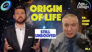 Age of Design Ep. 4: The Origin of Life Problem — Dr. James Tour’s Final Analysis