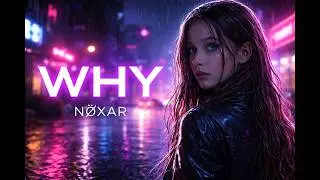 N&Oslash;XAR - WHY (Melodic Deep House / Night Drive)