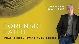 What is Circumstantial Evidence | Forensic Faith | Christian Apologetics & Evidence for Christianity