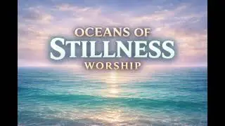 Oceans of Stillness - Worship Instrumental