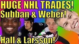 HUGE NHL TRADE NEWS! - P.K. SUBBAN & SHEA WEBER! TAYLOR HALL & ADAM LARSSON!