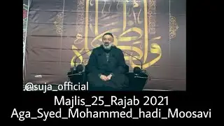 Majlis 25 Rajab 2021 ||Aga Syed Mohammed Hadi moosavi ||