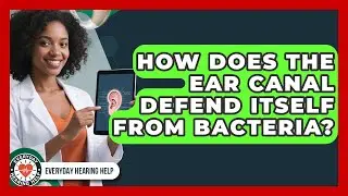 How Does The Ear Canal Defend Itself From Bacteria? - Everyday Hearing Help