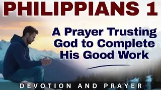 &ldquo;God Will Complete What He Began in You&rdquo; &mdash; Philippians 1:6 | Morning Prayer and Devotion