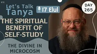 The Spiritual Benefit of Self-Study: The divine in microcosm | 17 Elul | Day 265