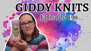 Giddy Knits - Episode 159