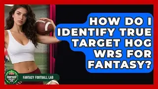 How Do I Identify True Target Hog WRs For Fantasy? - Fantasy Football Lab