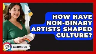 How Have Non-binary Artists Shaped Culture? - Queer Family Life
