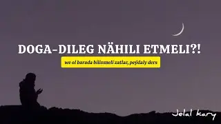 Jelal kary - doga-dileg etmek barada bilinmeli zatlar 